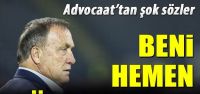 Advocaat: "Beni hemen göndersinler"