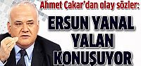 Ahmet Çakar, Ersun Yanal'a ağır ithamlar