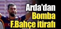 Arda'dan bomba F.Bahçe itirafı