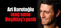 Ari Barutoğlu'ndan maç sonu Beşiktaş...