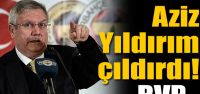 Aziz Yıldırım çıldırdı