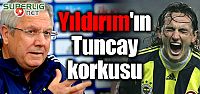 Aziz Yıldırım'ın Tuncay korkusu