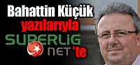 Bahattin Küçük yazılarıyla Superlig.net'te...