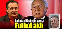Bahattin Küçük'ün yazısı: Futbol aklı