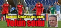 Bahattin Küçük'ün yazısı: "Yolun sonu"