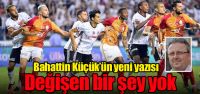 Bahattin Küçük'ün yeni yazısı: "Değişen...