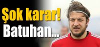Batuhan Karadeniz için şok karar!