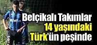 Belçika'da takımlar 14 yaşındaki Türk'ün...