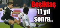 Beşiktaş 11 yıl aradan sonra..