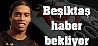 Beşiktaş Ronaldinho'dan haber bekliyor