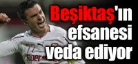 Beşiktaş'ın efsanesi veda ediyor