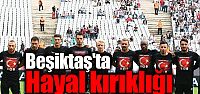Beşiktaş'ta hayal kırıklığı...