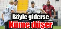 Böyle giderse "Beşiktaş küme düşer"...