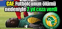 CAF, futbolcunun ölümü nedeniyle 2 yıl...