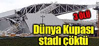 Dünya Kupası stadı çöktü: 3 ölü