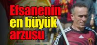 Efsanenin en büyük arzusu