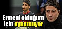 "Ermeni olduğum için oynatmıyor"