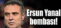 Ersun Yanal bombası!