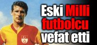 Eski milli futbolcu vefat etti