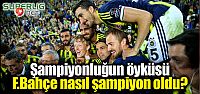 F.Bahçe nasıl şampiyon oldu? Şampiyonluğun...