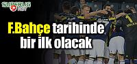 F.Bahçe tarihinde ilk olacak!