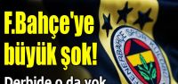 F.Bahçe'de büyük şok
