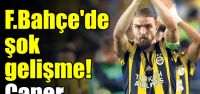 F.Bahçe'de Caner şoku!