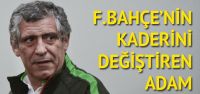 F.Bahçe'nin kaderini değiştiren adam
