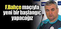 “Fenerbahçe Maçıyla Yeni Başlangıç...