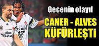 Fenerbahçe'de Caner ve Alves kavgası