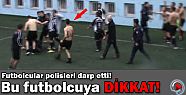 Futbolcular polisleri darp etti!