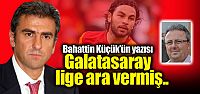Galatasaray lige ara vermiş.....