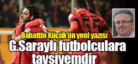 "Galatasaraylı futbolculara tavsiyemdir"...