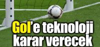 Gol'e teknoloji karar verecek