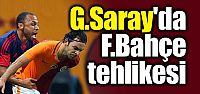 G.Saray'da F.Bahçe tehlikesi!...