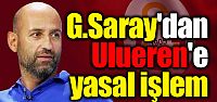 G.Saray'dan Ulueren'e yasal işlem