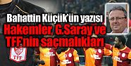 Hakemler, Galatasaray ve TFF'nin saçmalıkları