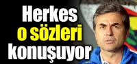 Herkes o sözleri konuşuyor