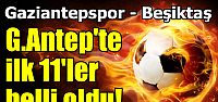 İşte Gaziantepspor-Beşiktaş maçı ilk...