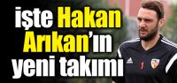 İşte Hakan Arıkan'ın yeni takımı
