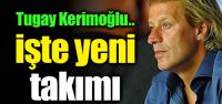 İşte Tugay Kerimoğlu'nun yeni takımı