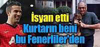 İsyan etti; "Kurtarın beni bu Fenerliler'den".