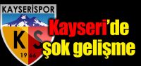 Kayserispor'da şok gelişme!