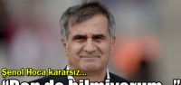 "Kim oynayacak bilmiyorum..."