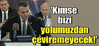 Kimse bizi yolumuzdan çeviremeyecek!