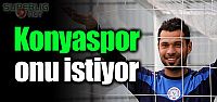 Konyaspor onu istiyor