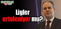 Ligler erteleniyor mu?