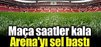 Maça saatler kala Arena'yı sel bastı