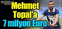 Mehmet Topal'a 7 milyon Euro!...