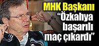 MHK Başkanı: Özkahya başarılı bir...